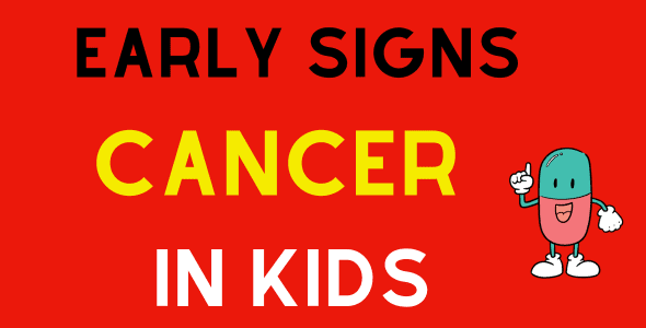 Early Signs of Cancer in Kids